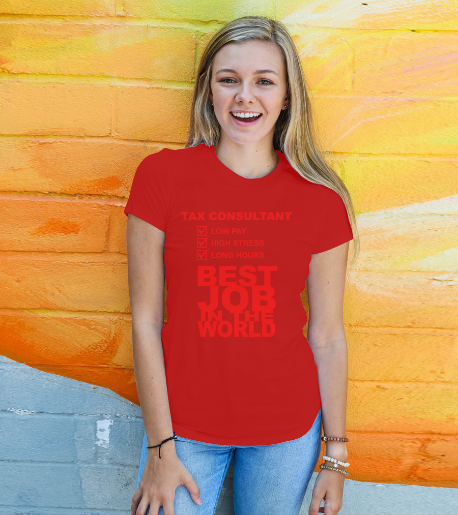 TAX CONSULTANT LOW PAY HIGH STRESS LONG HOURS BEST JOB IN THE WORLD T-Shirt