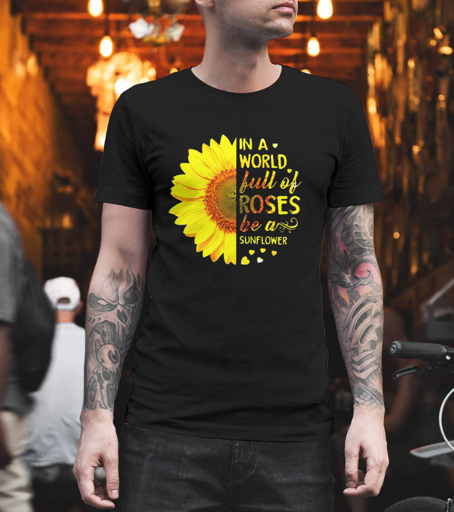 In A World Full Of Roses Be A Sunflower Heart Motif T-Shirt