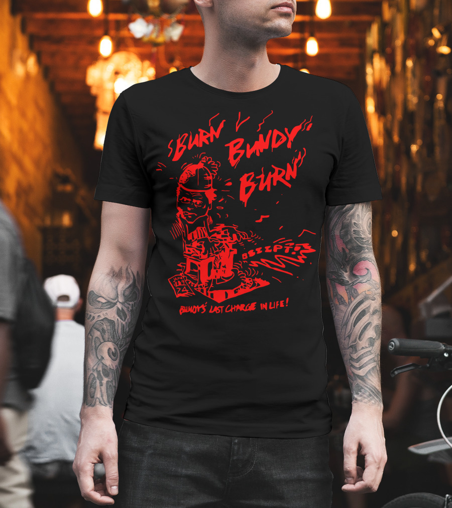 Burn Bundy Burn Bundy's Last Charge In Life Electric Chair Bzzzt T-Shirt