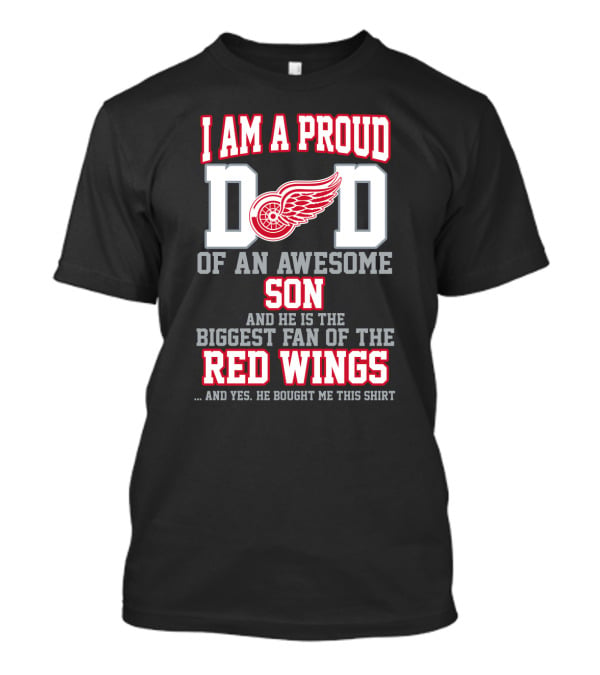 I Am A Proud Dad Of An Awesome Son And He Is The Biggest Fan Of The Red Wings T-Shirt