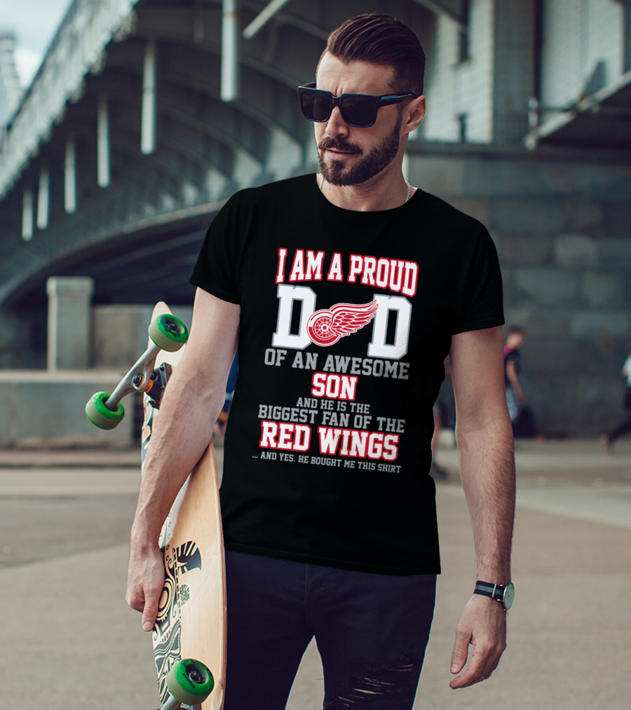 I Am A Proud Dad Of An Awesome Son And He Is The Biggest Fan Of The Red Wings T-Shirt