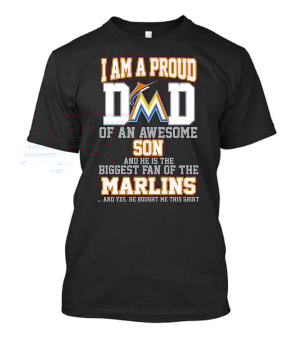 I Am A Proud Dad Of An Awesome Son And He Is The Biggest Fan Of The Marlins T-Shirt