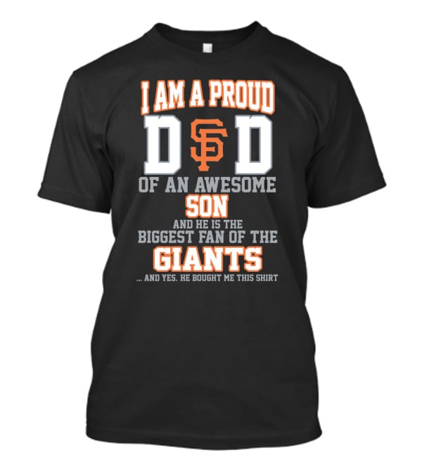 I Am A Proud Dad Of An Awesome Son And He Is The Biggest Fan Of The Giants T-Shirt