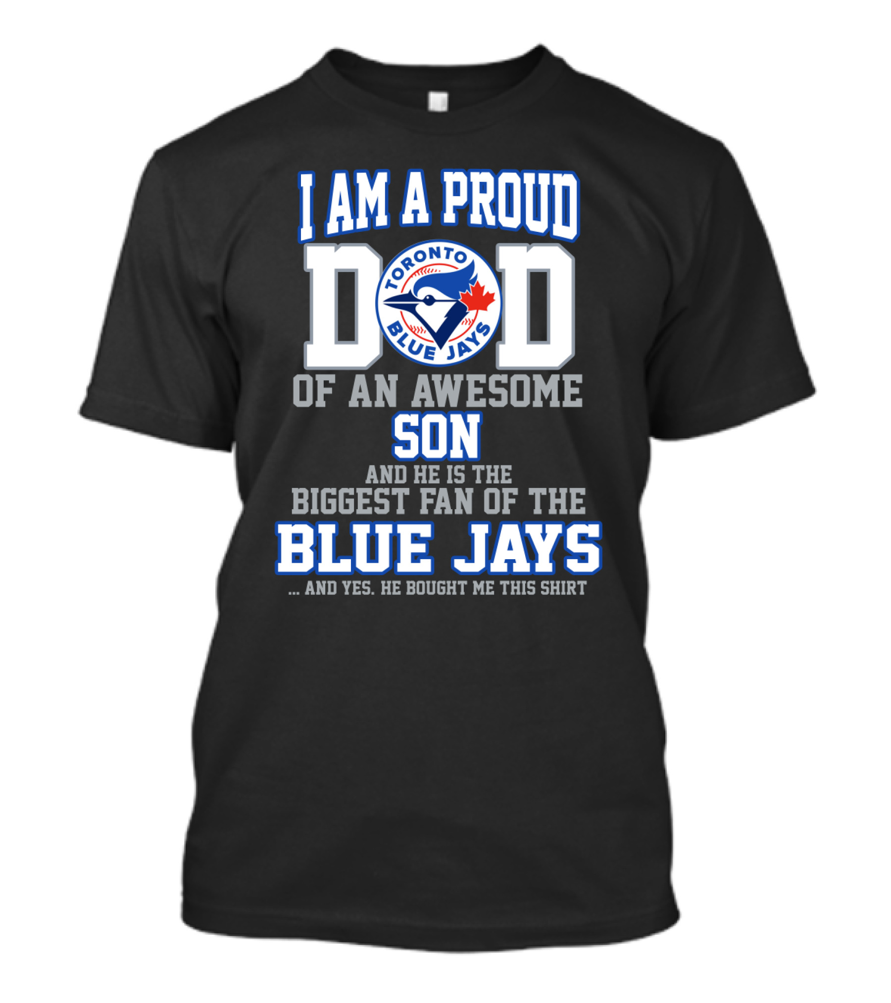 I Am A Proud Dad Of An Awesome Son He Is The Biggest Fan Of The Toronto Blue Jays T-Shirt