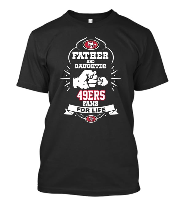 Father And Daughter San Francisco 49ers Fans For Life T-Shirt