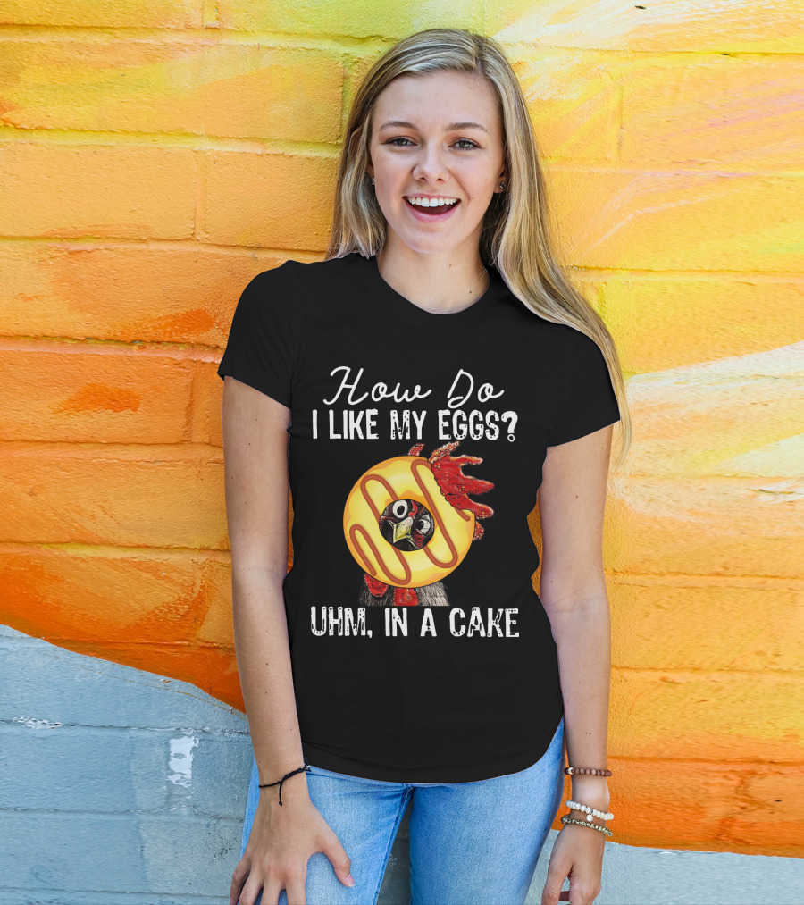 How Do I Like My Eggs Funny Chicken With Cake T-Shirt
