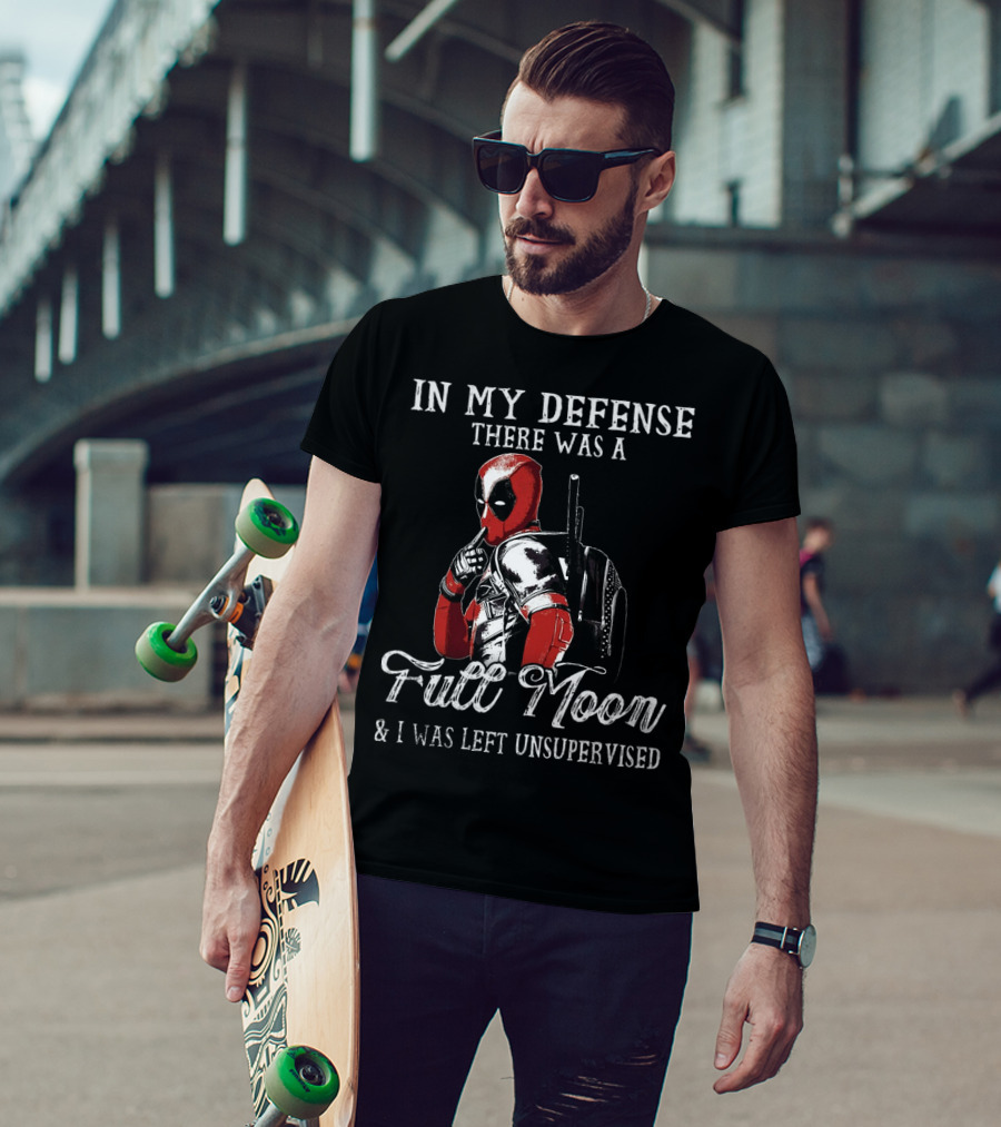 Deadpool In My Defense There Was A Full Moon And I Was Left Unsupervised T-Shirt