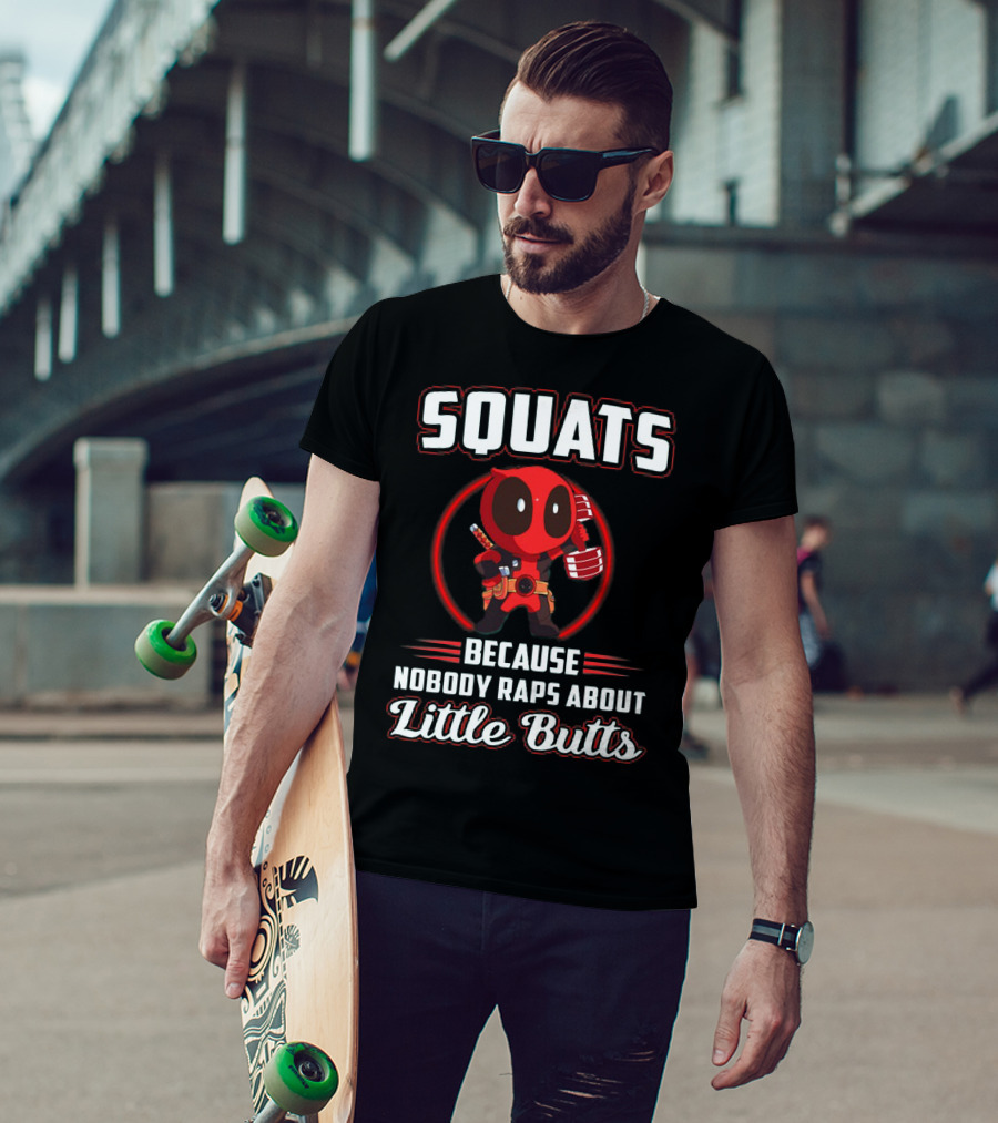 Squats Because Nobody Raps About Little Butts With Deadpool Character T-Shirt