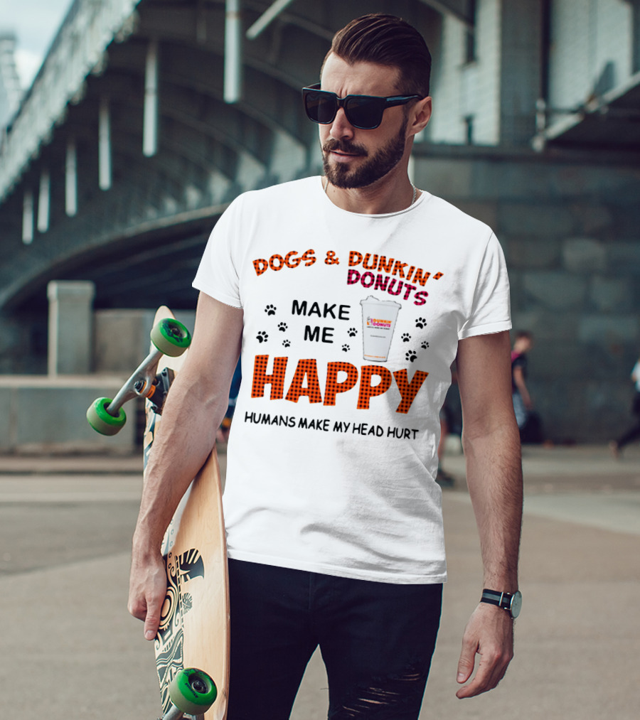 Dogs Dunkin Donuts Make Me Happy Humans Make My Head Hurt T-Shirt