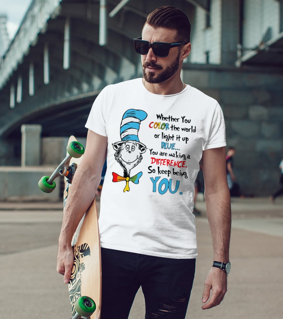 Dr Seuss Cat In The Hat Whether You Color The World Blue You Are Making A Difference So Keep Being You T-Shirt