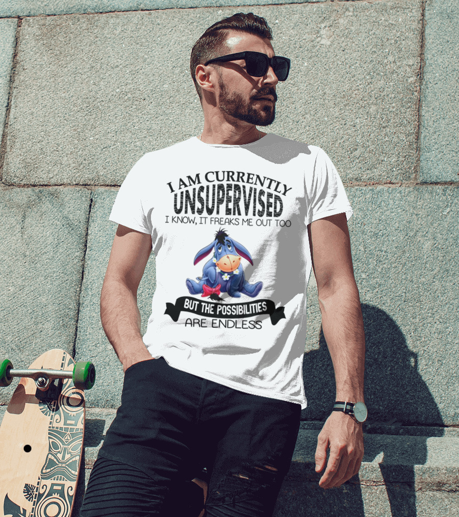 Eeyore Currently Unsupervised I Know It Freaks Me Out Too But The Possibilities Are Endless T-Shirt
