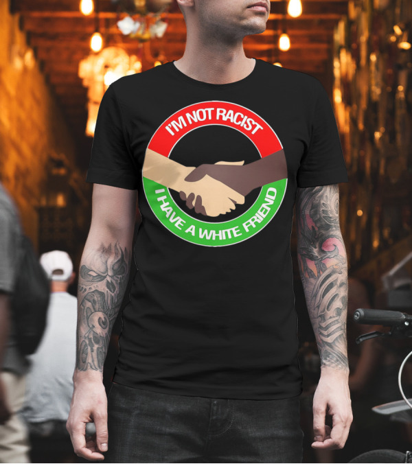 I'm Not Racist I Have A White Friend Handshake Circle Red Green Background T-Shirt I'm Not Racist I Have A White Friend Handshake Circle Red Green Background T-Shirt