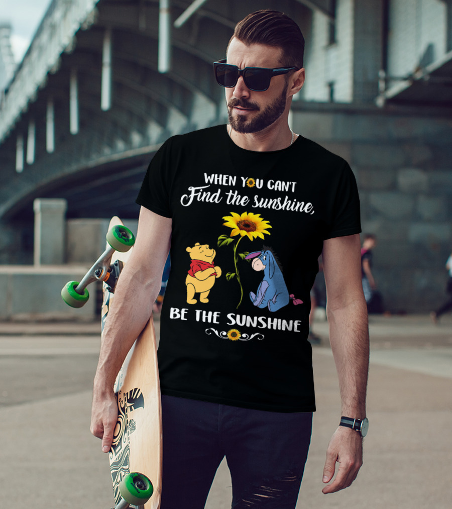 When You Can't Find The Sunshine Be The Sunshine Pooh And Sunflower With Eeyore T-Shirt