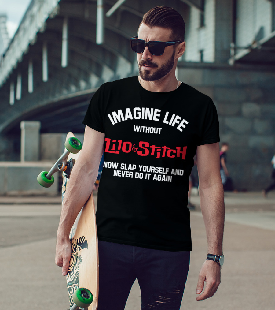 Imagine Life Without Lilo And Stitch Now Slap Yourself And Never Do It Again T-Shirt