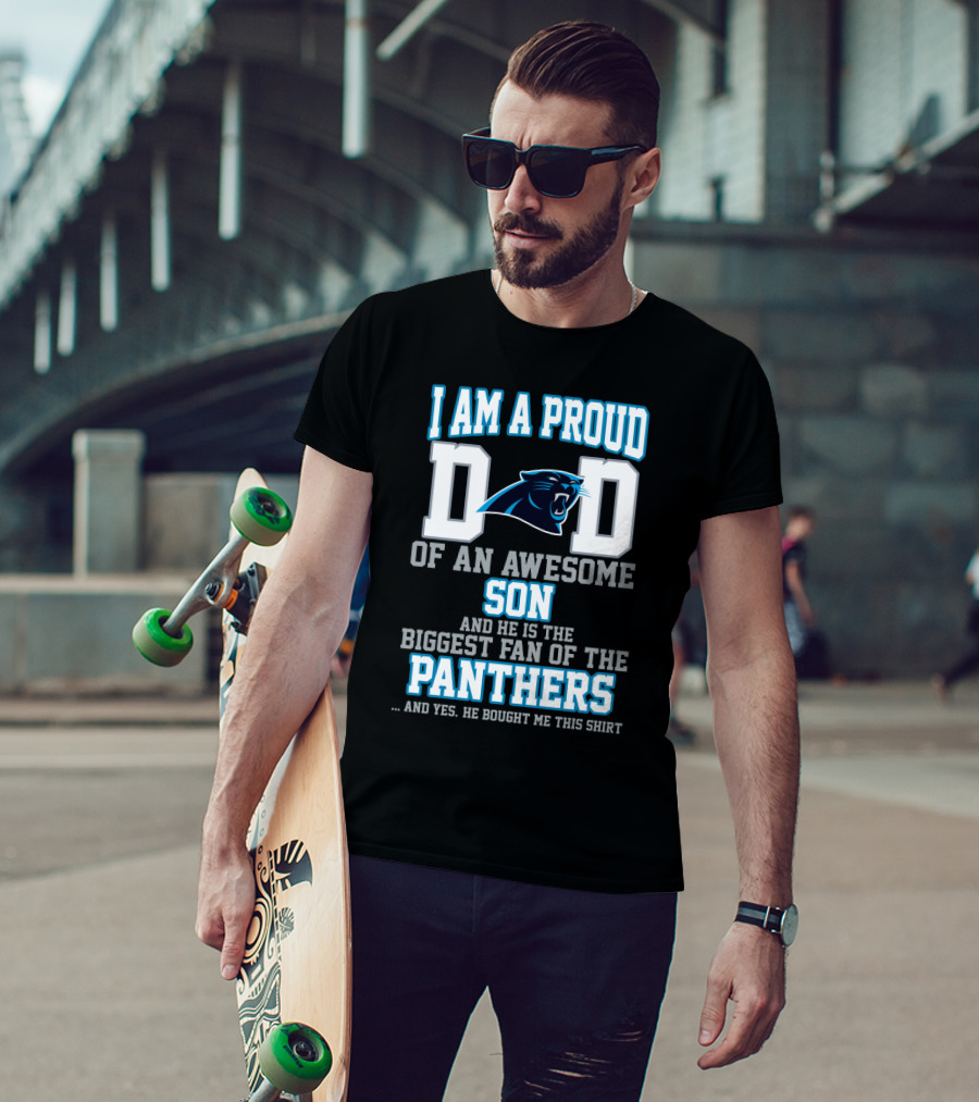 I Am A Proud Dad Of An Awesome Son And He Is The Biggest Fan Of The Panthers T-Shirt