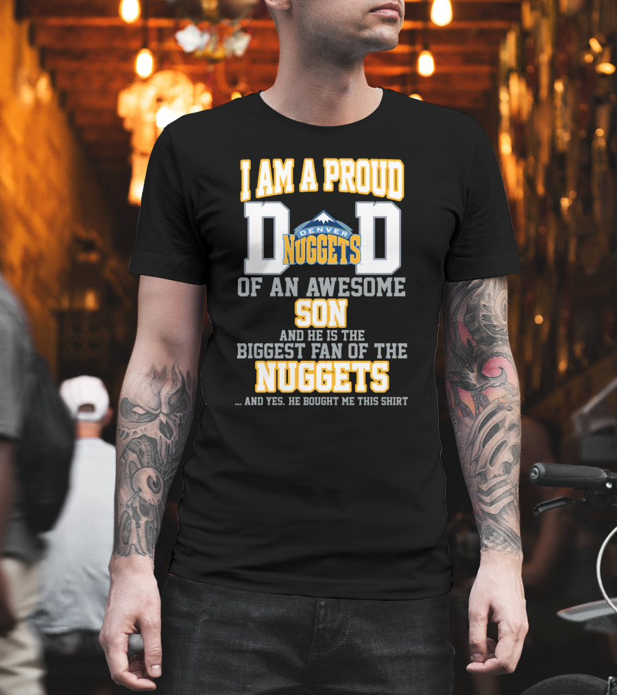 I Am A Proud Dad Denver Nuggets Awesome Son Biggest Fan T-Shirt