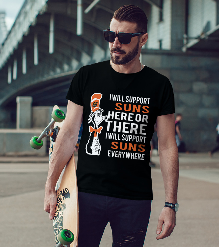 I Will Support Suns Here Or There I Will Support Suns Everywhere Dr Seuss Cat Phoenix Suns Fans T-Shirt