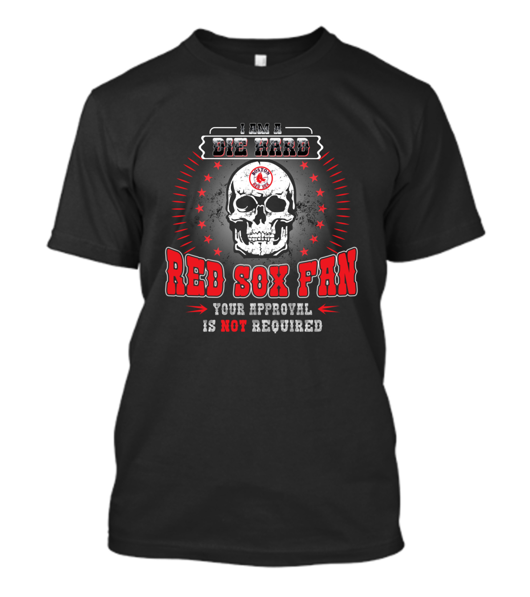 I Am A Die Hard Red Sox Fan Your Approval Is Not Required T-Shirt
