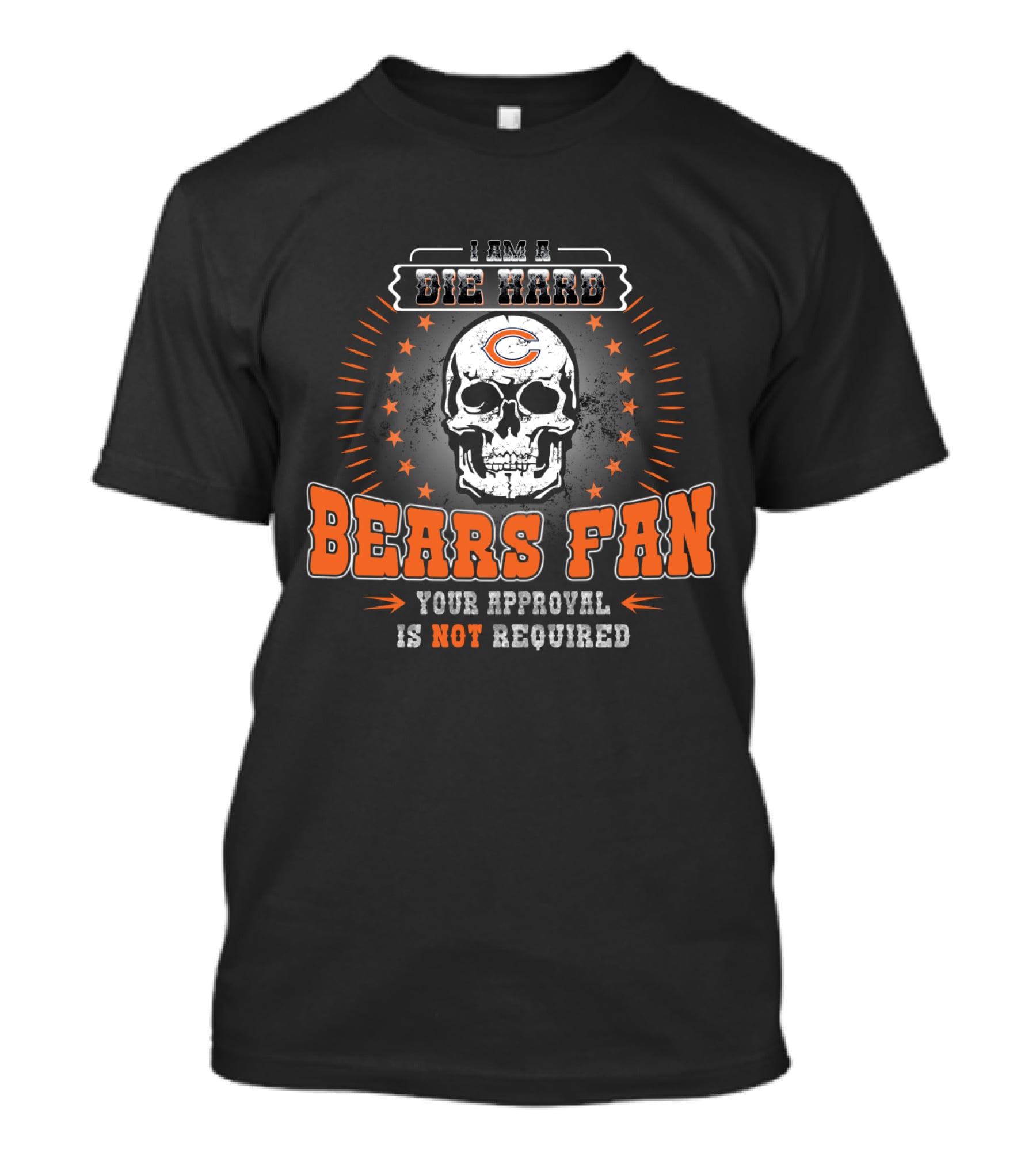 I Am A Die Hard Bears Fan Your Approval Is Not Required T-Shirt