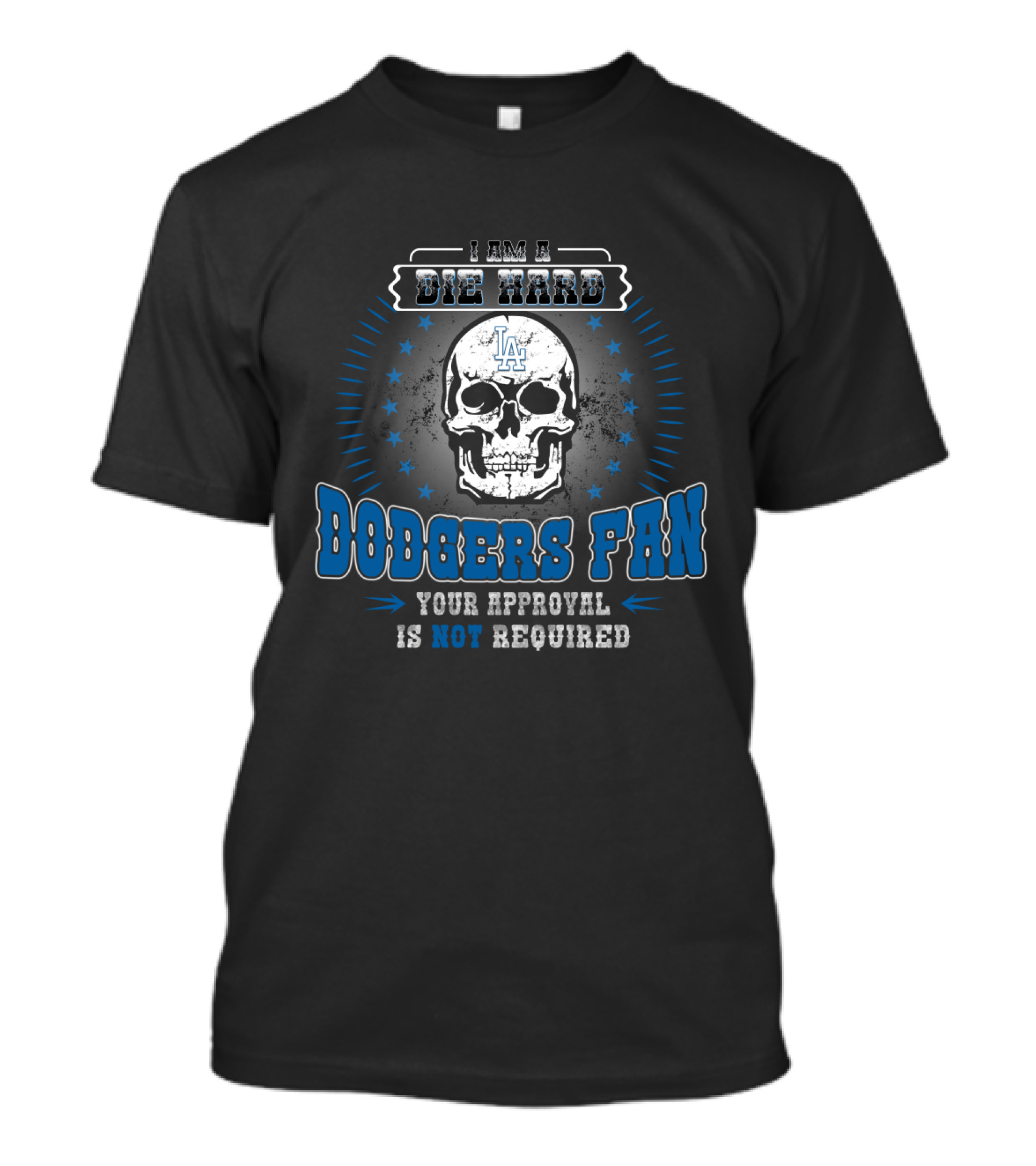 I Am A Die Hard Dodgers Fan Your Approval Is Not Required T-Shirt