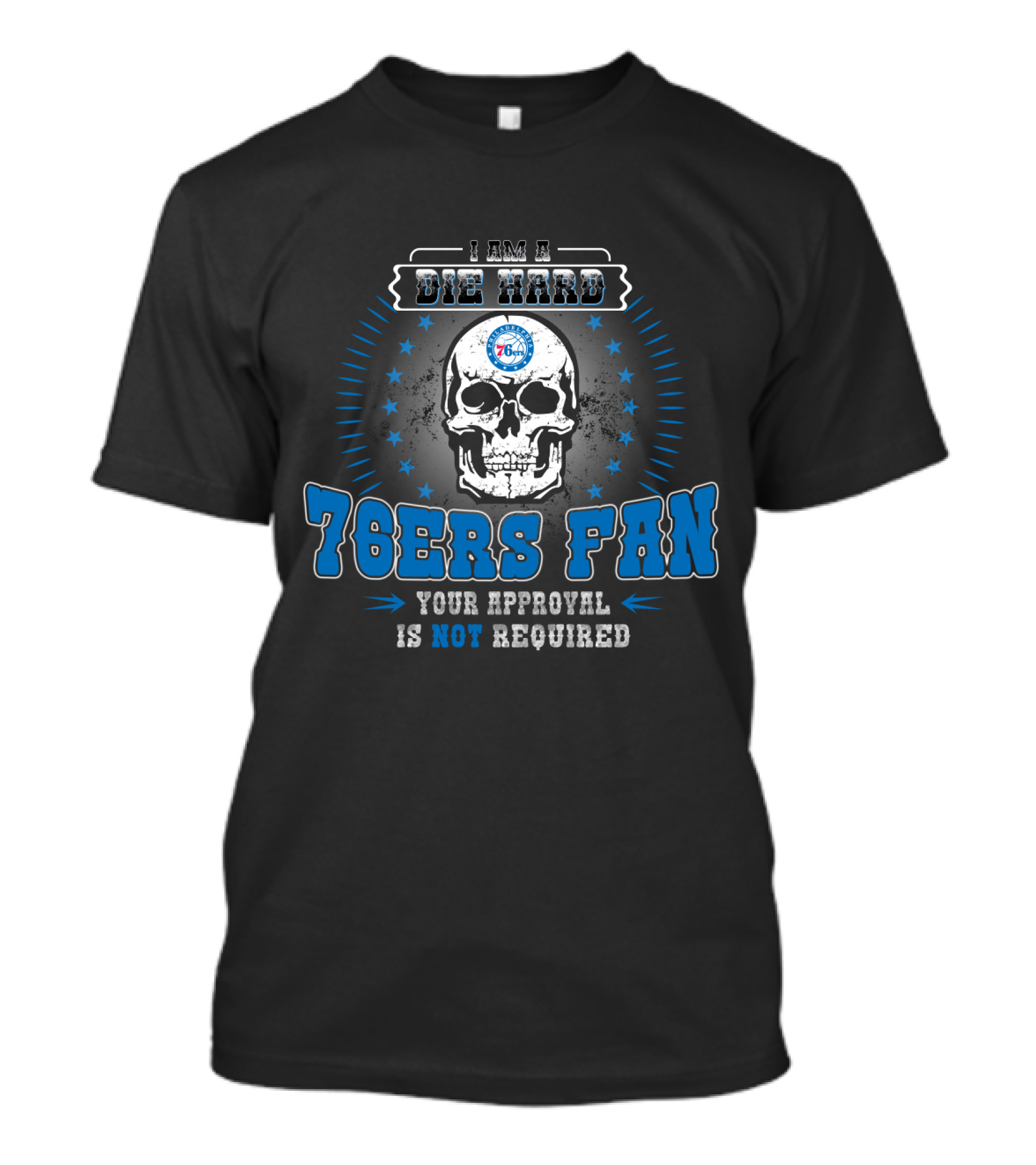 Die Hard 76ers Fan Your Approval Is Not Required T-Shirt