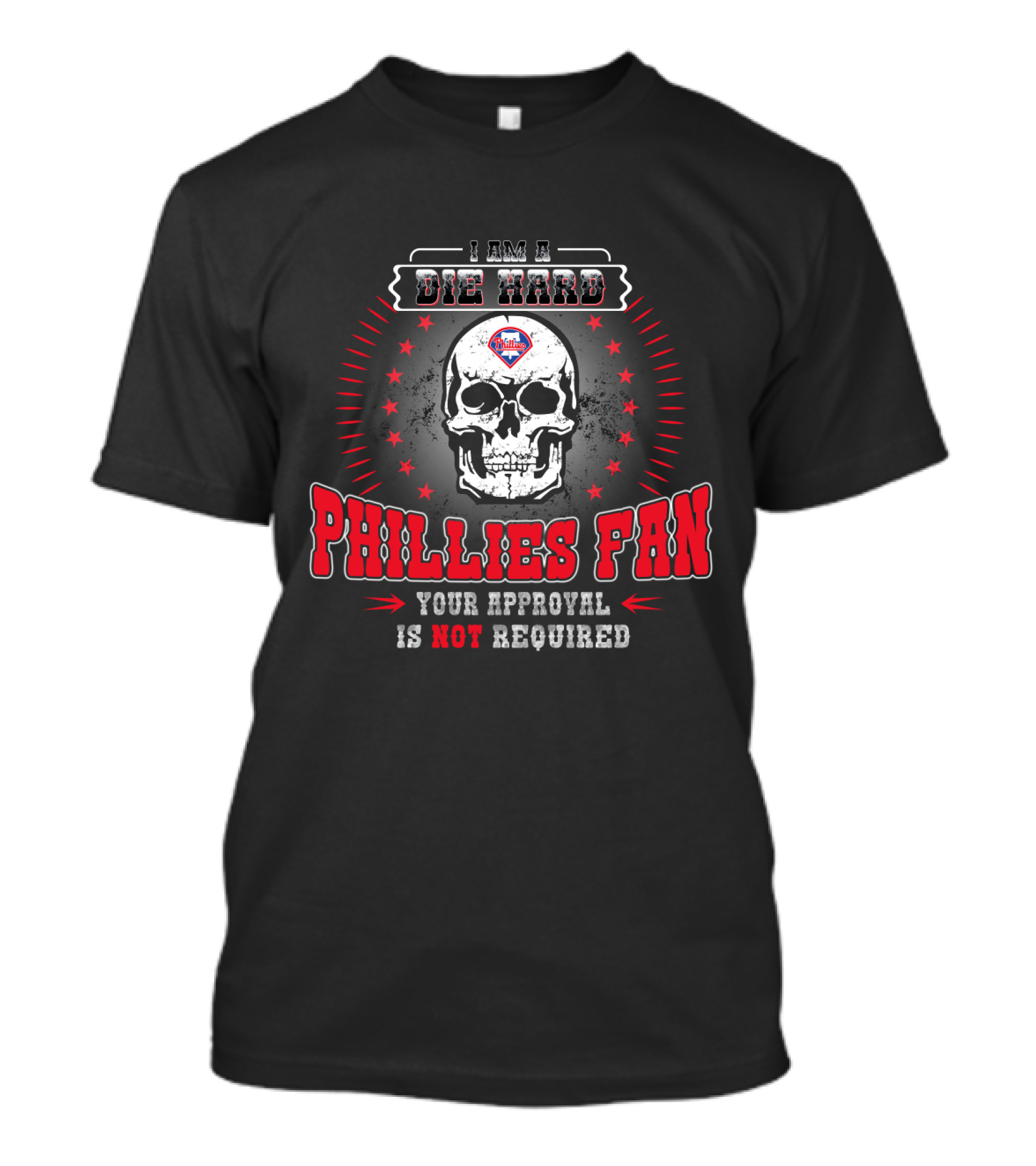 I Am A Die Hard Phillies Fan Your Approval Is Not Required T-Shirt