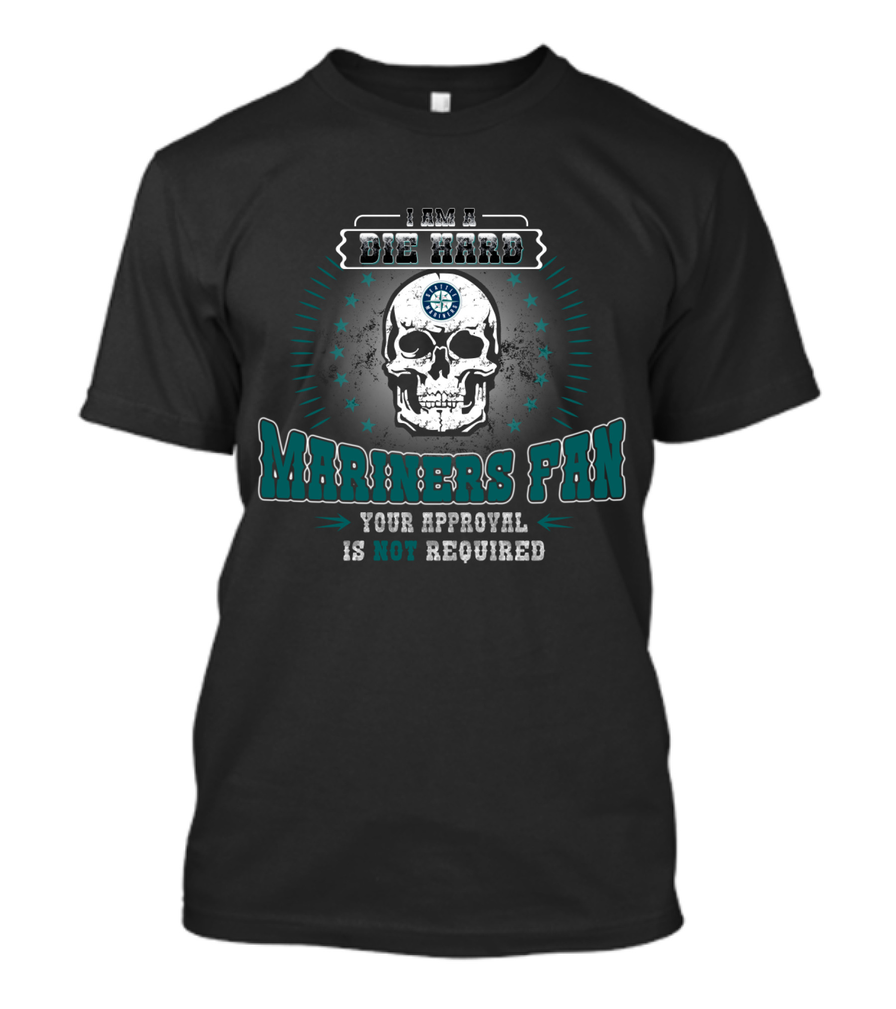 I Am A Die Hard Mariners Fan Your Approval Is Not Required T-Shirt