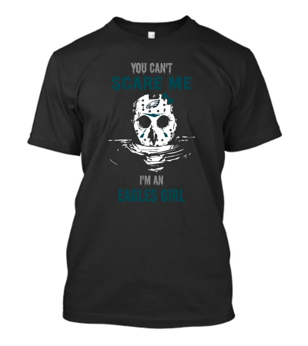 You Can't Scare Me I'm An Eagles Girl Jason Voorhees Mask And Philadelphia Eagles T-Shirt