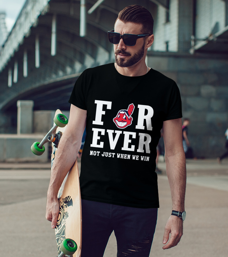 Cleveland Indians Forever Not Just When We Win T-Shirt