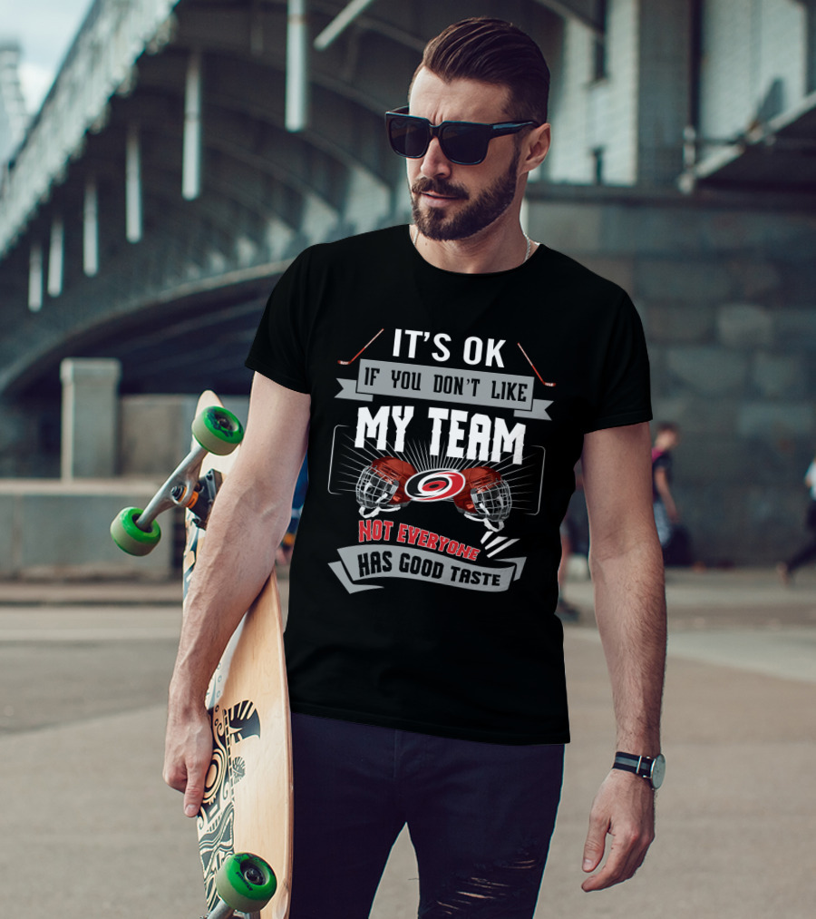 It's OK If You Don't Like My Team Carolina Hurricanes Not Everyone Has Good Taste T-Shirt