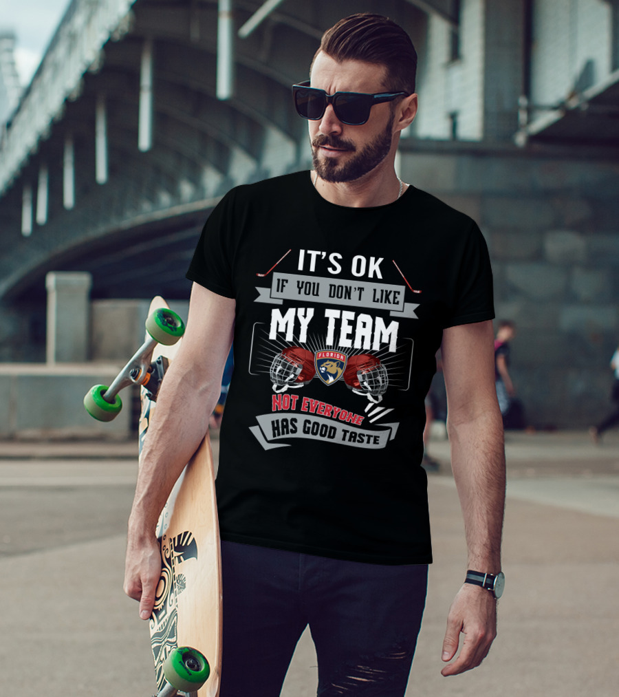 It's OK If You Don't Like My Team Florida Panthers Not Everyone Has Good Taste T-Shirt