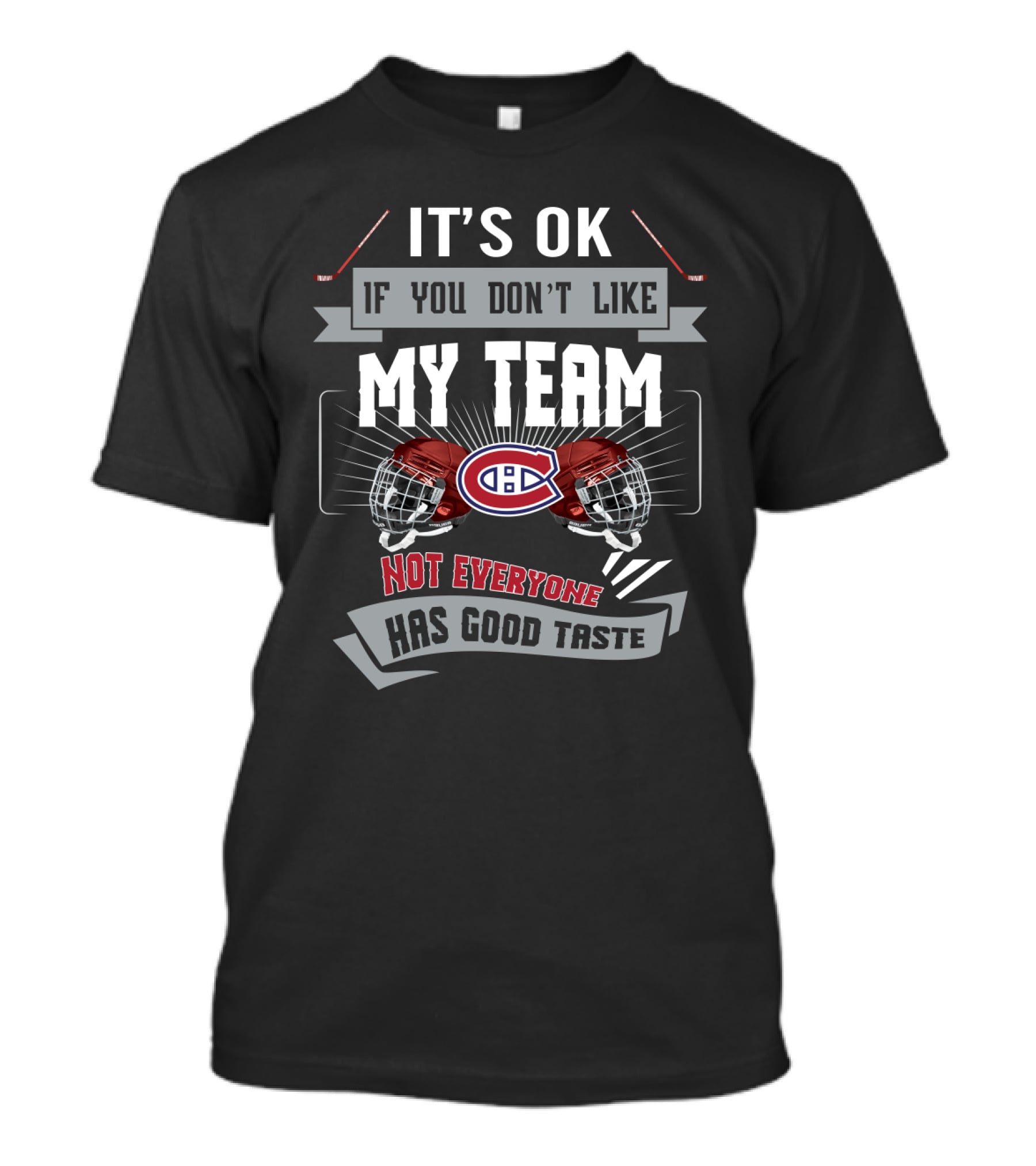 It's OK If You Don't Like My Team Montreal Canadiens Not Everyone Has Good Taste T-Shirt