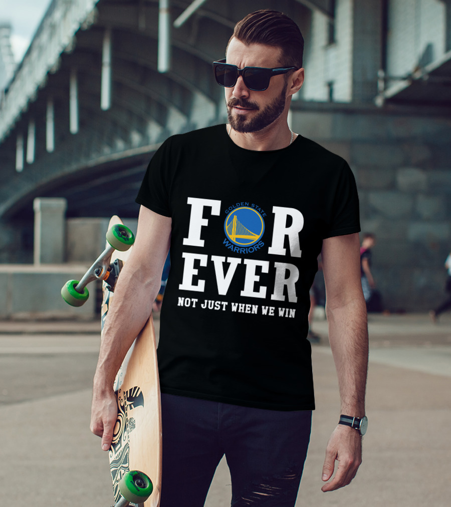 Golden State Warriors Forever Not Just When We Win T-Shirt