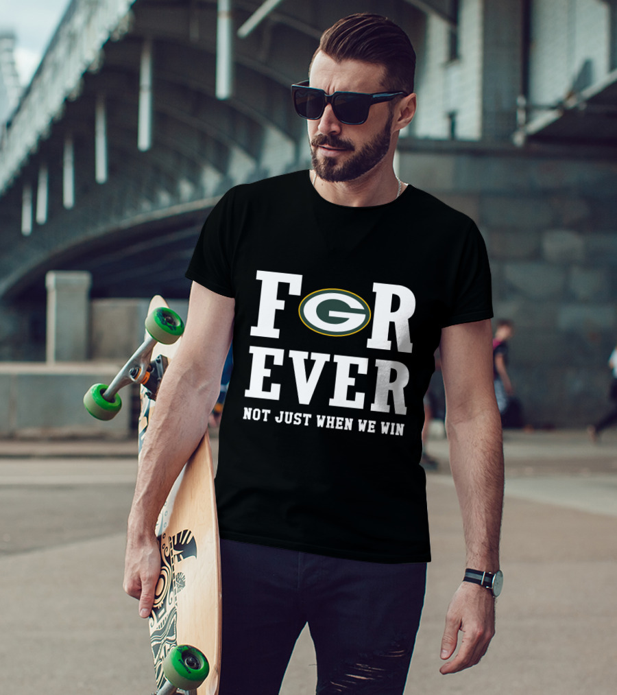 Green Bay Packers Forever Not Just When We Win T-Shirt