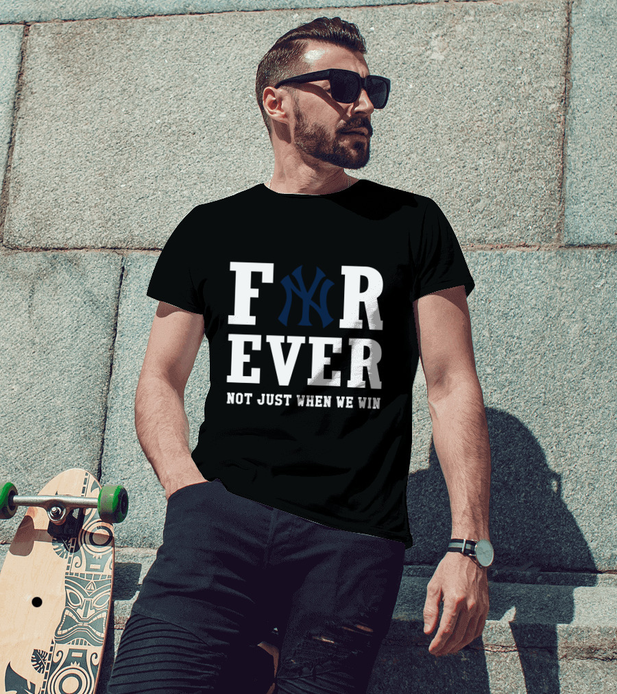 Forever New York Yankees Not Just When We Win T-Shirt