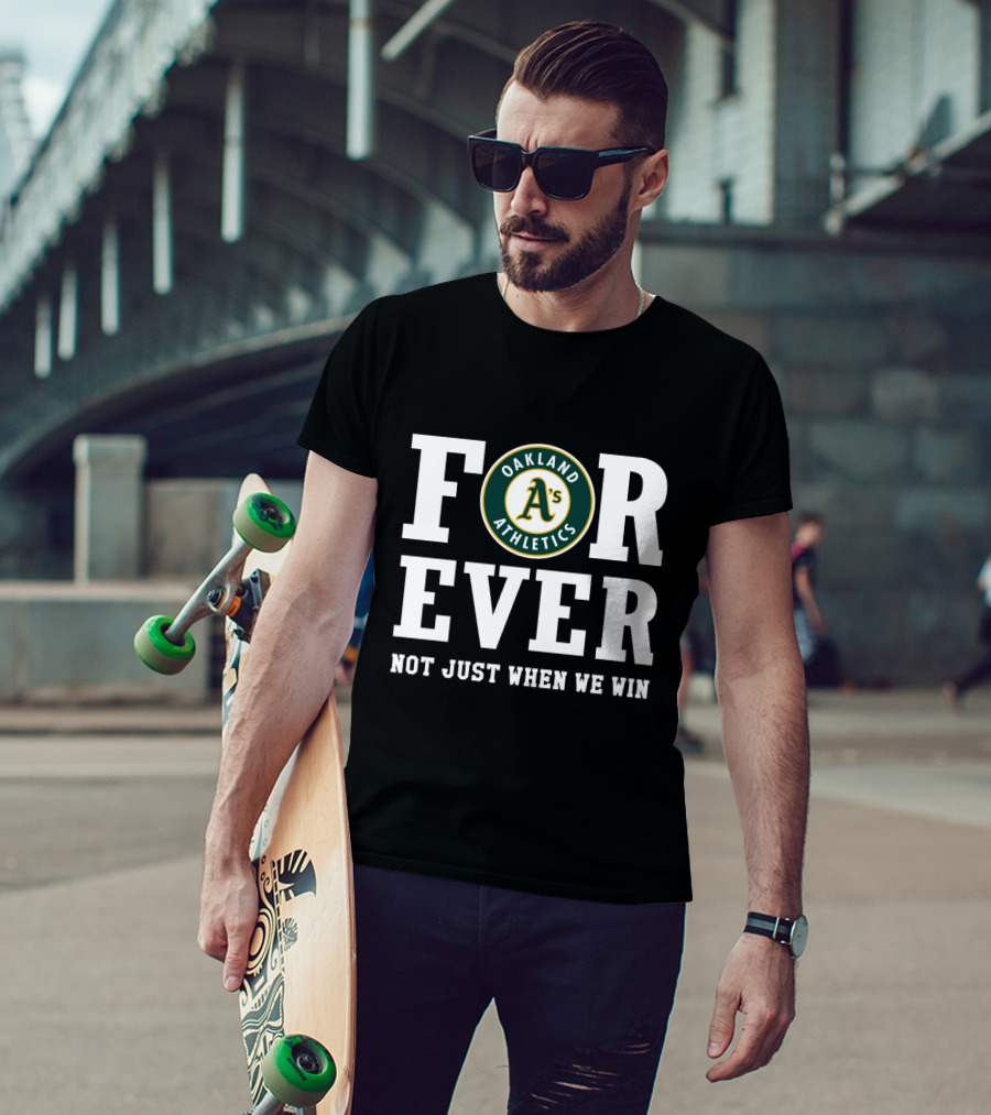 Oakland Athletics Forever Not Just When We Win T-Shirt