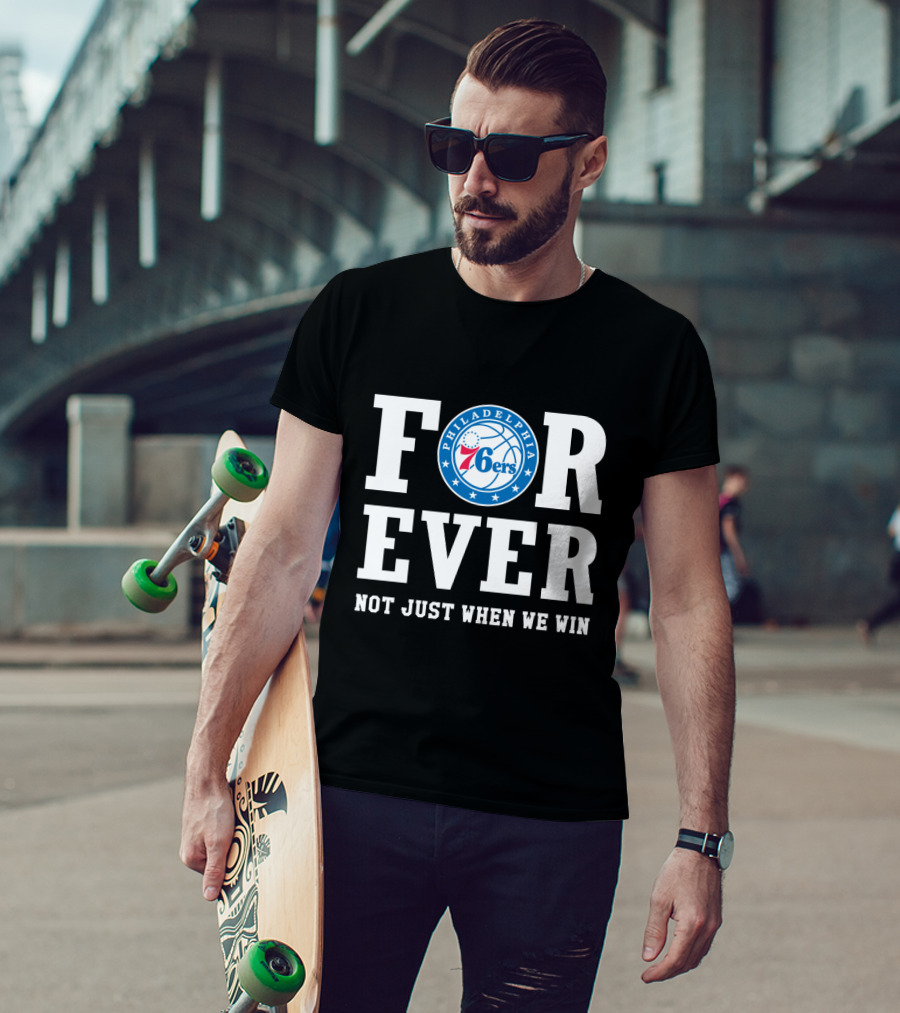 Philadelphia 76ers Forever Not Just When We Win T-Shirt