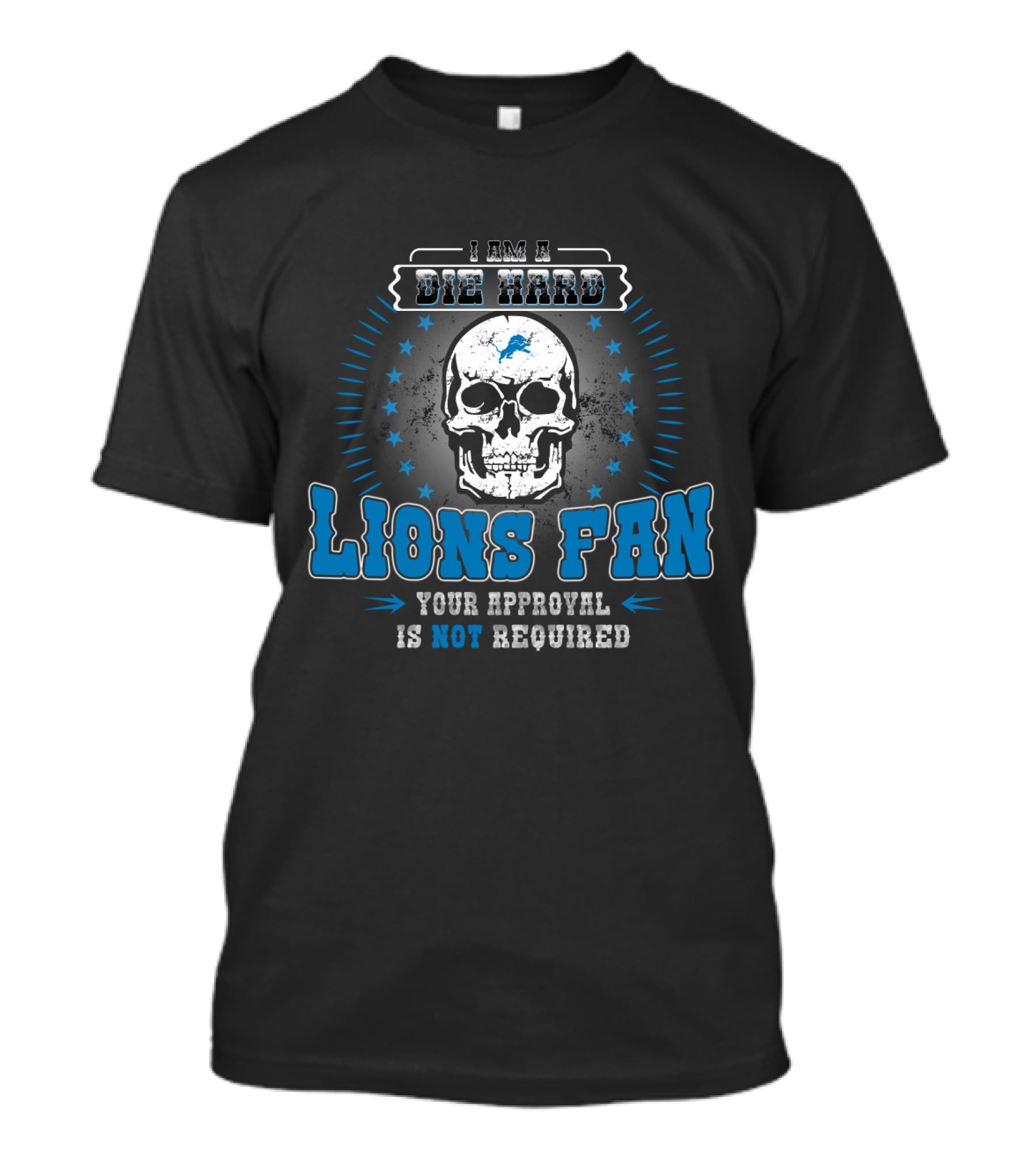 I Am A Die Hard Lions Fan Your Approval Is Not Required T-Shirt