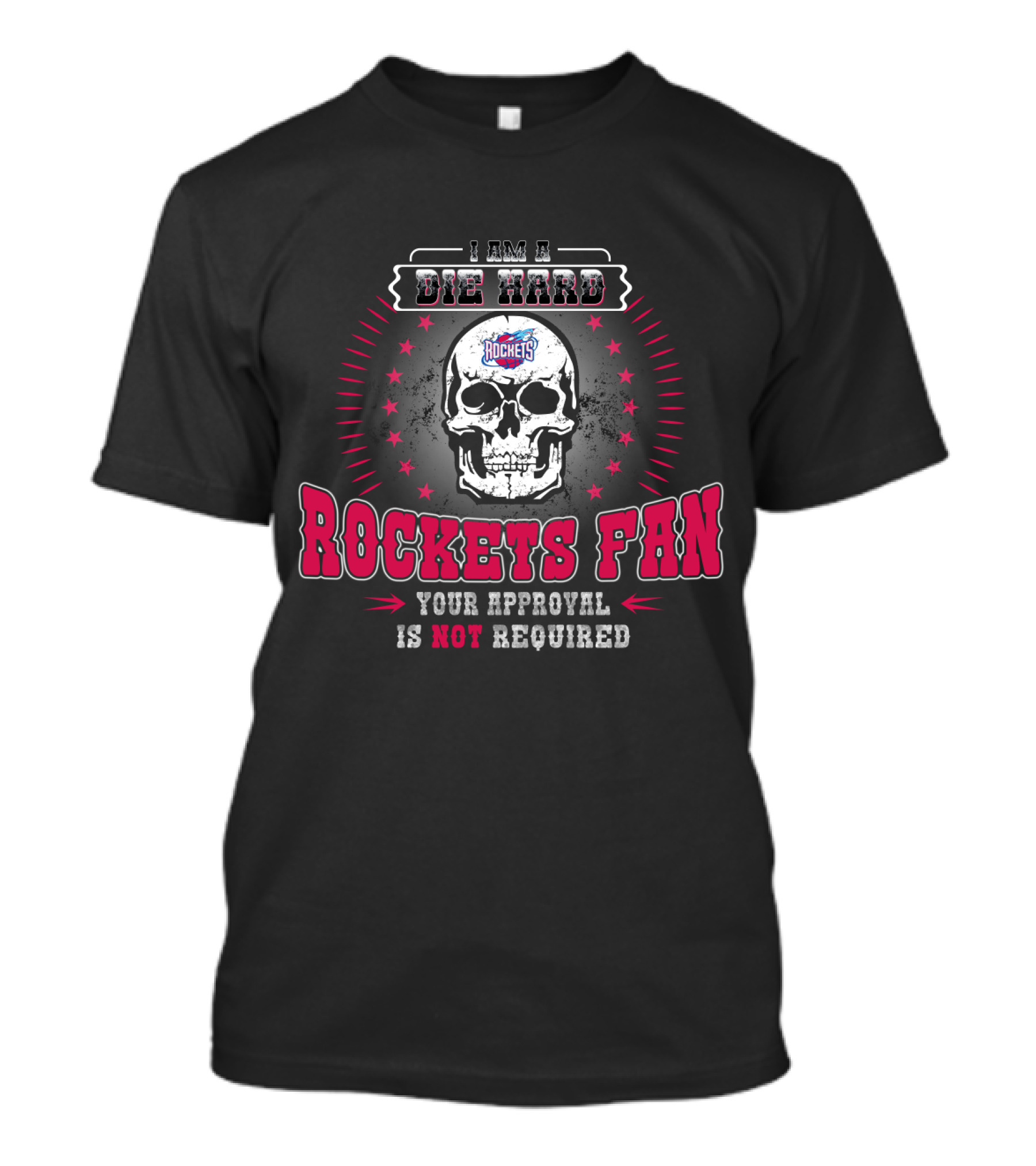 I Am A Die Hard Rockets Fan Your Approval Is Not Required T-Shirt