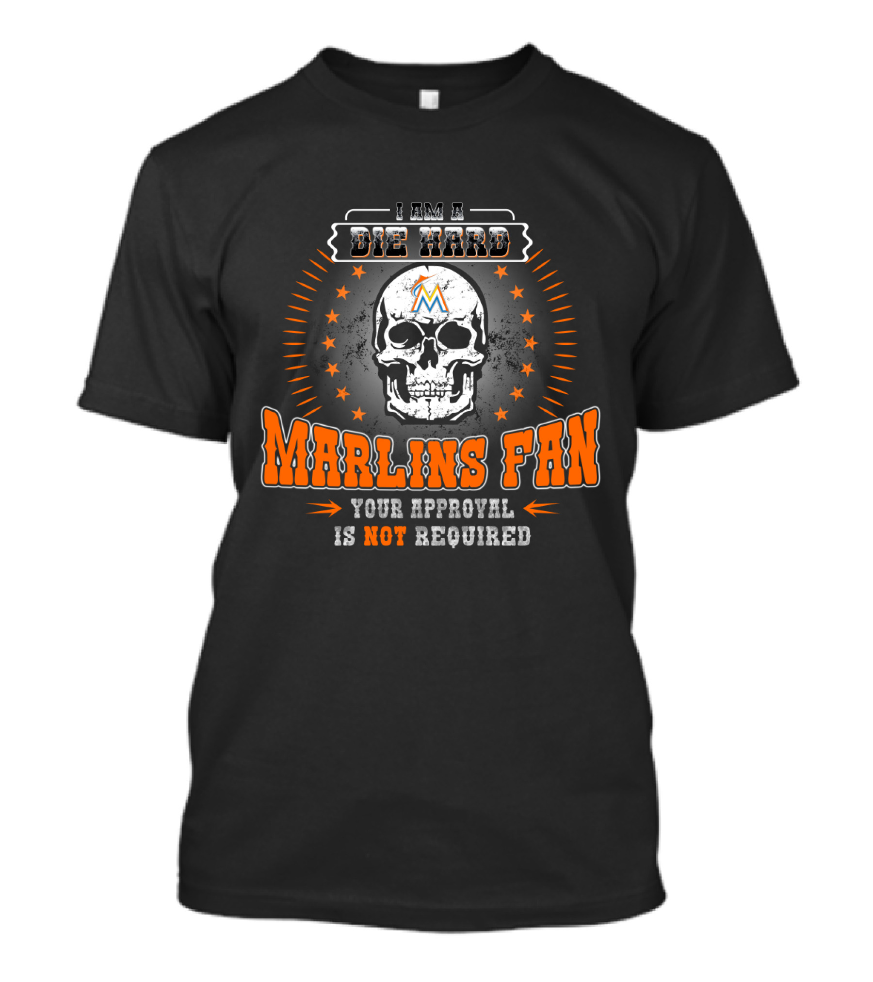 I Am A Die Hard Marlins Fan Your Approval Is Not Required Skull T-Shirt