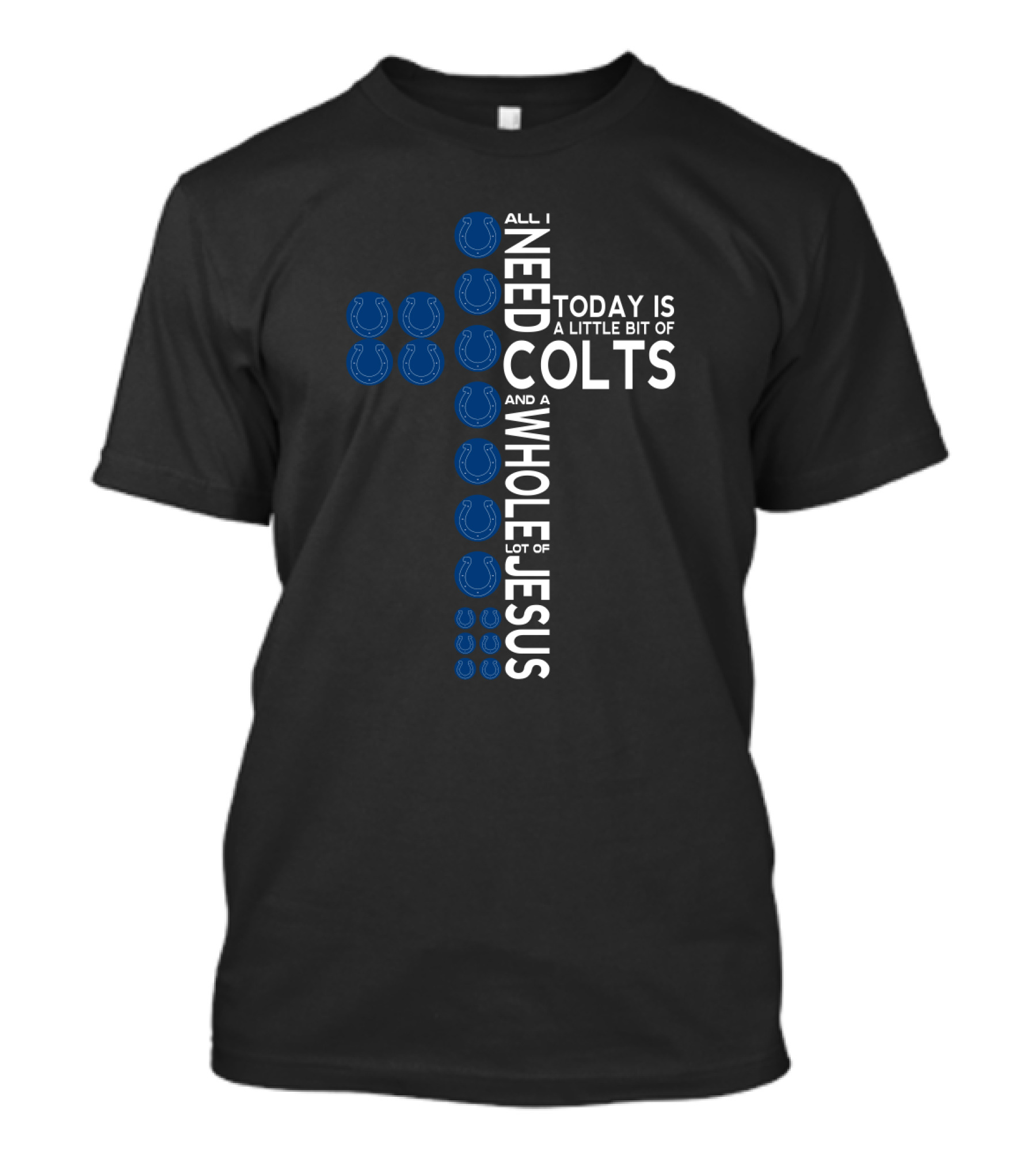 All I Need Today Is A Little Bit Of Colts And A Whole Lot Of Jesus T-Shirt