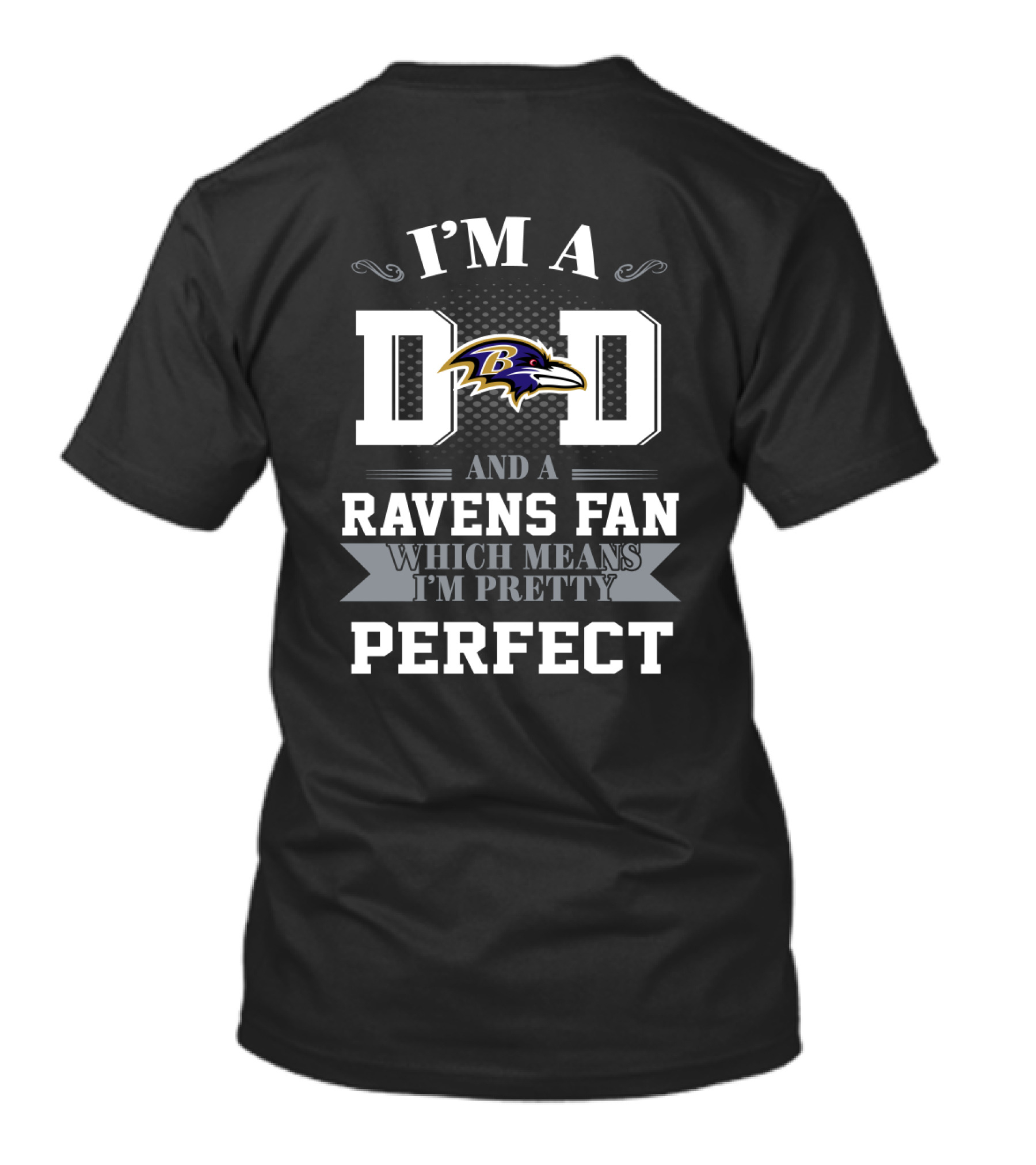 I'm A Dad And A Ravens Fan Which Means I'm Pretty Perfect T-Shirt
