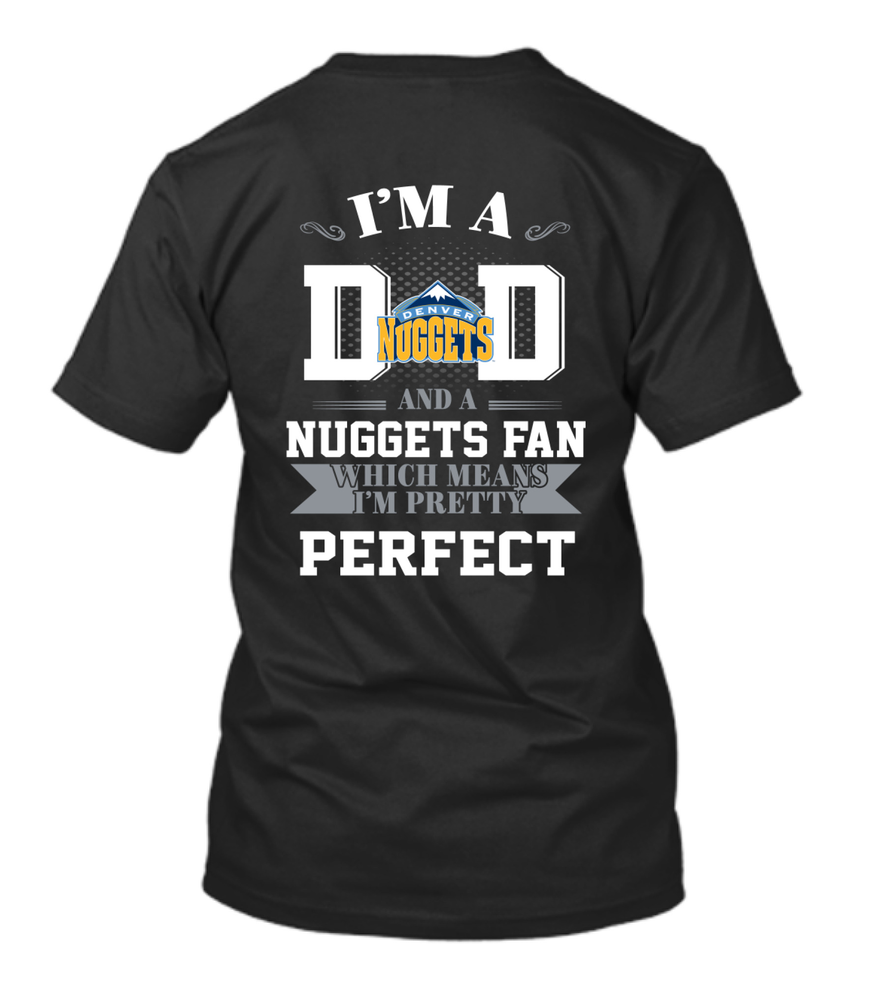 I'm A Dad And A Denver Nuggets Fan Which Means I'm Pretty Perfect T-Shirt