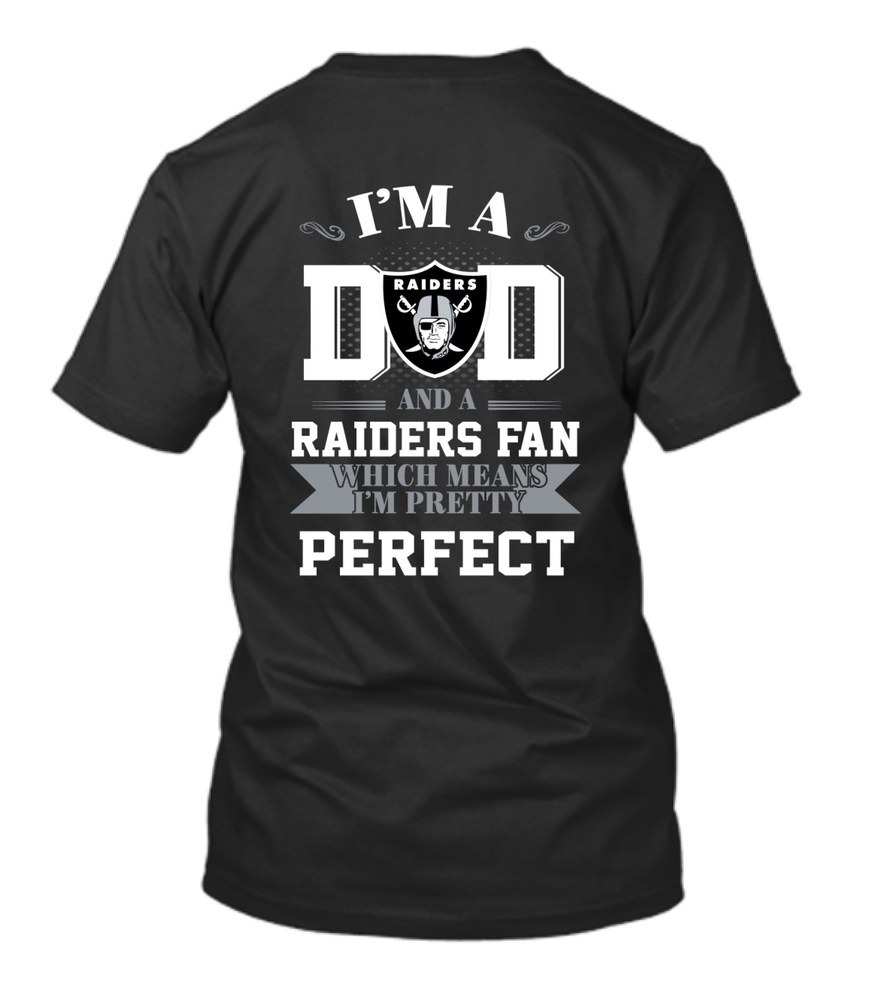 I’m A Dad And A Raiders Fan Which Means I’m Pretty Perfect T-Shirt