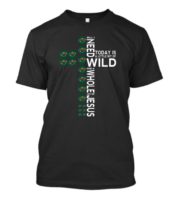 All I Need Today Is A Little Bit Of Minnesota Wild And A Whole Lot Of Jesus T-Shirt