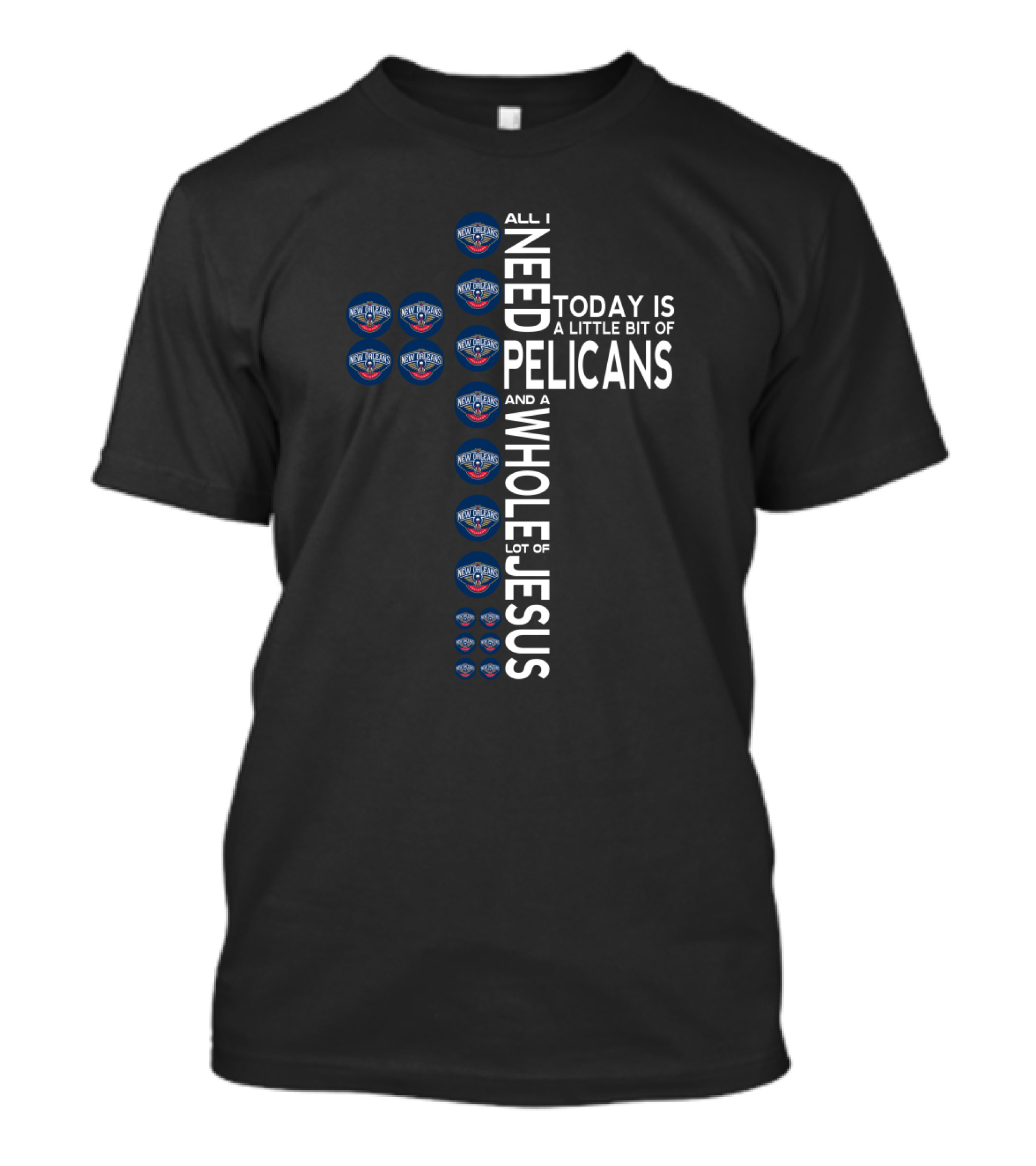 New Orleans Pelicans All I Need Today Is A Little Bit Of Pelicans And A Whole Lot Of Jesus T-Shirt