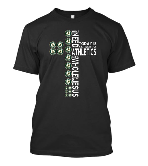 All I Need Today Is A Little Bit Of Athletics And A Whole Lot Of Jesus T-Shirt
