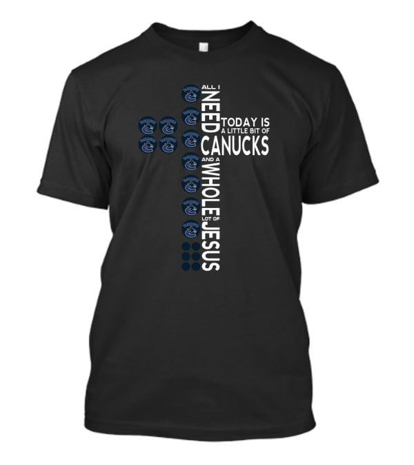 All I Need Today Is A Little Bit Of Vancouver Canucks And Jesus T-Shirt