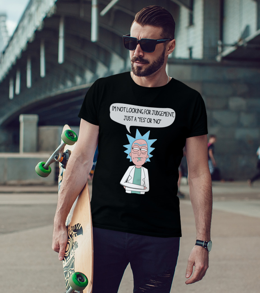 Rick And Morty Rick Sanchez Not Looking For Judgement Just A Yes Or No T-Shirt