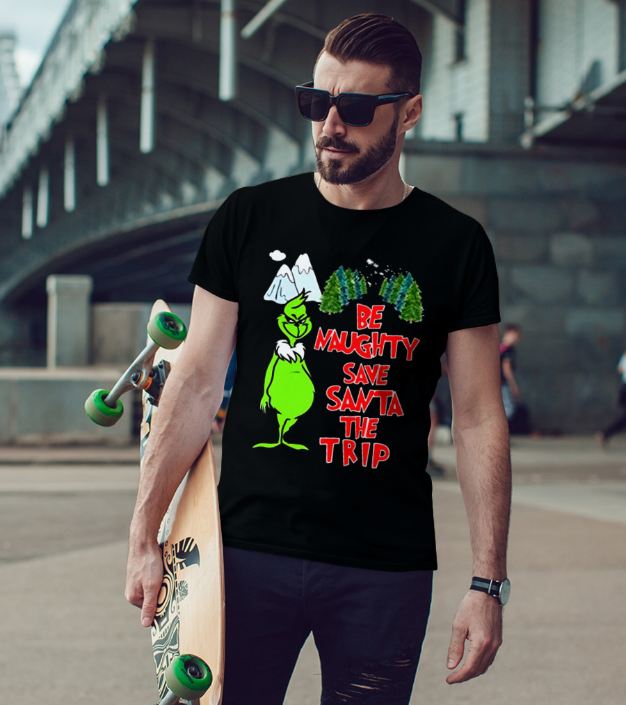 Grinch Be Naughty Save Santa The Trip Christmas Humor Mountaintop Trees T-Shirt